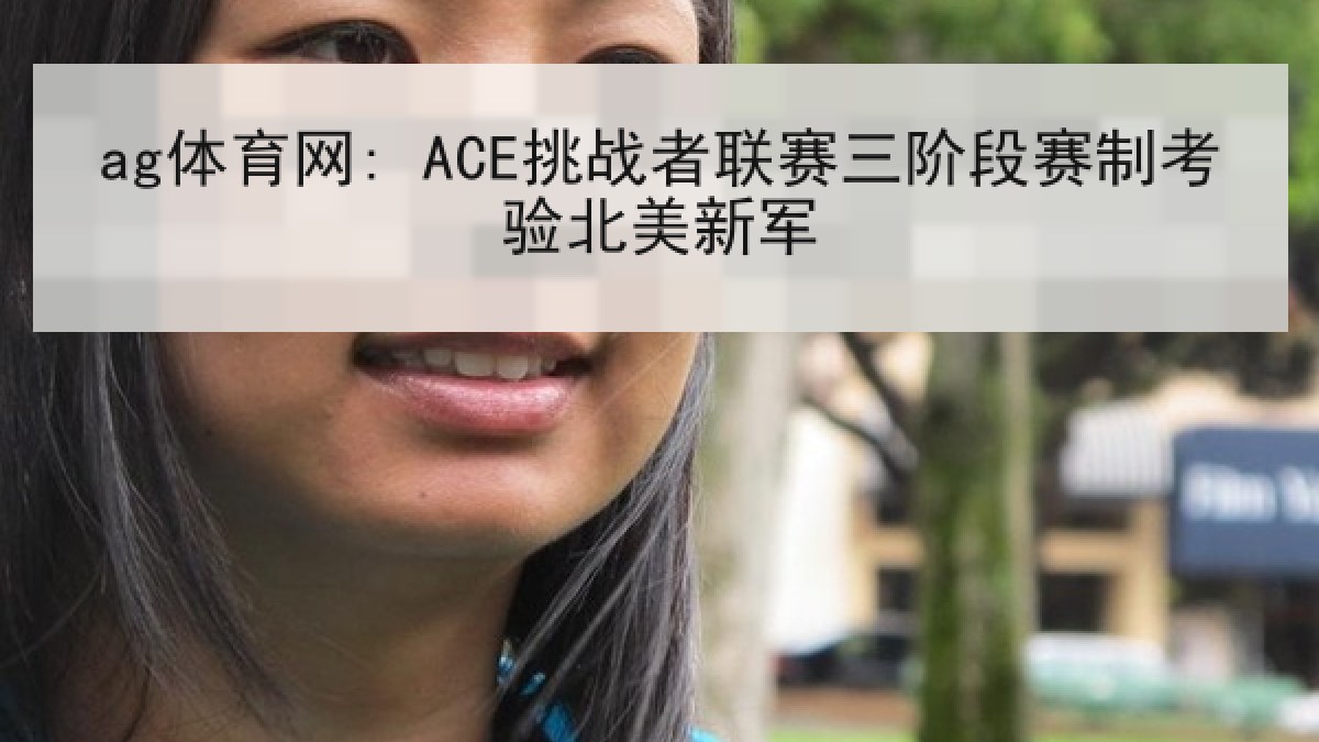 ag体育网: ACE挑战者联赛三阶段赛制考验北美新军