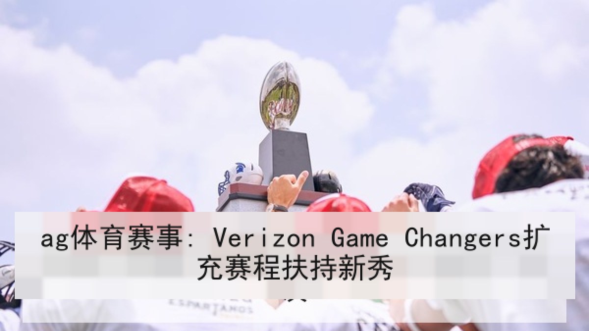 ag体育赛事: Verizon Game Changers扩充赛程扶持新秀