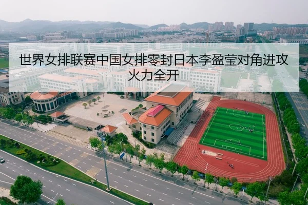 世界女排联赛中国女排零封日本李盈莹对角进攻火力全开