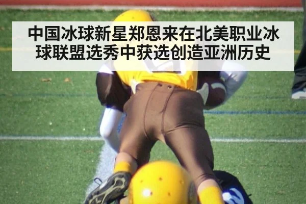 中国冰球新星郑恩来在北美职业冰球联盟选秀中获选创造亚洲历史