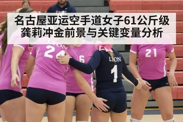 名古屋亚运空手道女子61公斤级龚莉冲金前景与关键变量分析